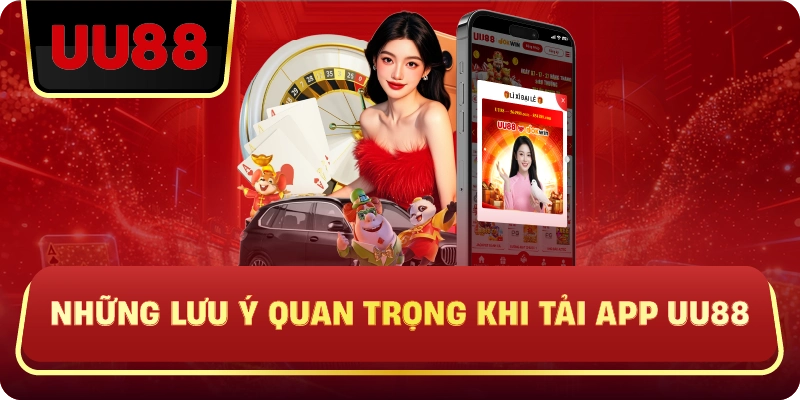Những Lưu Ý Quan Trọng Khi Tải App UU88