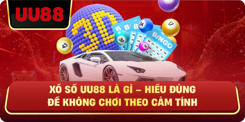 Xổ Số Uu88 Là Gì – Hiểu Đúng Để Không Chơi Theo Cảm Tính